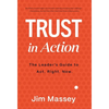 Trust in Action: A Leader's Guide to Act. Right. Now. - Hardcover