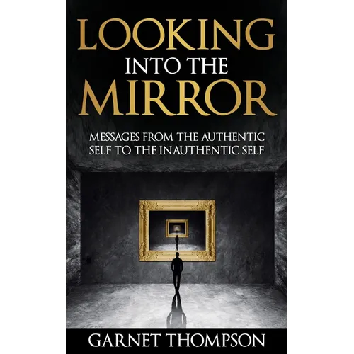 Looking into the Mirror - Messages from the Authentic Self to the Inauthentic Self - Paperback
