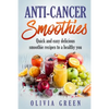 Anti Cancer Smoothies: Quick and easy delicious smoothie recipes to a healthy you - Paperback