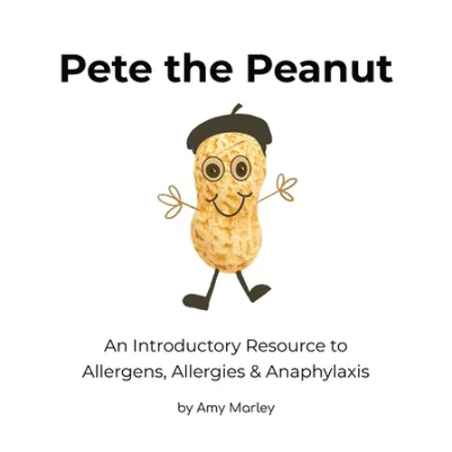 Pete the Peanut: An Introductory Resource to Allergens, Allergies & Anaphylaxis - Hardcover
