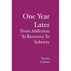 One Year Later: From Addiction To Recovery To Sobriety - Paperback