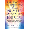 Raise Your Frequency Through Number Messages Journal: Record 365 Days of Messages from Animals, Nature, and the Universe - Paperback