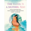 The Moon Is a Mother, Too: Rituals and Recipes for a Magical Pregnancy, from Conception to Birth - And Beyond - Paperback