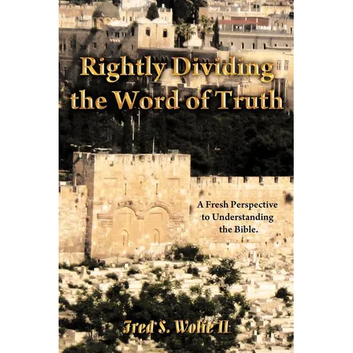 Rightly Dividing the Word of Truth: A Fresh Perspective to Understanding the Bible. - Paperback