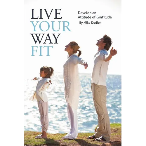 Live Your Way Fit: Develop an Attitude of Gratitude - Paperback