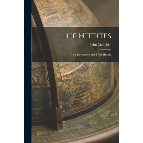 The Hittites: Their Inscriptions and Their History - Paperback