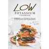 Low Potassium Cookbook: Healthy Low Potassium Recipes to Aid Combat with Hyperkalemia - Paperback