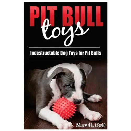 Pit Bull Toys: Indestructible Dog Toys For Pit Bulls - Paperback