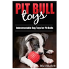 Pit Bull Toys: Indestructible Dog Toys For Pit Bulls - Paperback