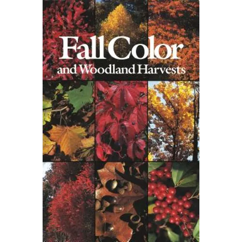 Fall Color and Woodland Harvests: A Guide to the More Colorful Fall Leaves and Fruits of the Eastern Forests - Paperback
