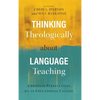 Thinking Theologically about Language Teaching: Christian Perspectives on an Educational Calling - Hardcover