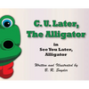 C. U. Later the Alligator: See You Later, Alligator - Hardcover