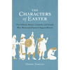 The Characters of Easter: The Villains, Heroes, Cowards, and Crooks Who Witnessed History's Biggest Miracle - Paperback