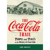 The Coca-Cola Trail: People and Places in the History of Coca-Cola - Hardcover