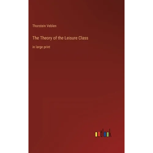 The Theory of the Leisure Class: in large print - Hardcover