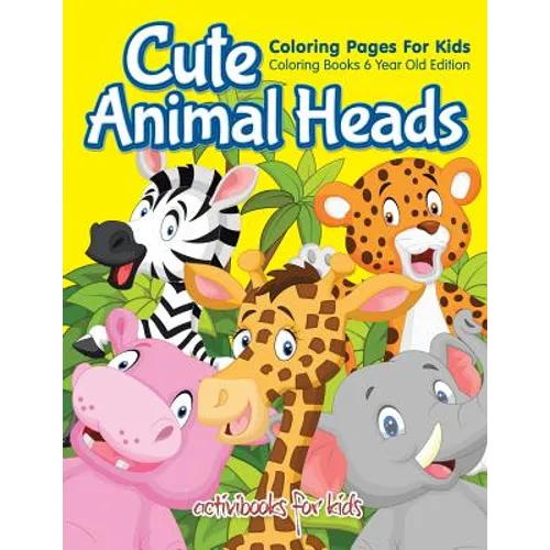 Cute Animal Heads Coloring Pages For Kids - Coloring Books 6 Year Old Edition - Paperback
