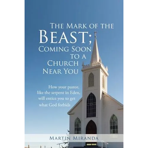 The Mark of the Beast; Coming Soon to a Church Near You: How Your Pastor, Like the Serpent in Eden, Will Entice You to Get What God Forbids - Paperback