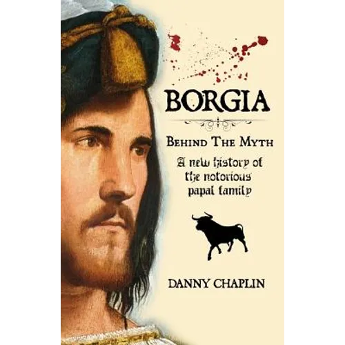 BORGIA, Behind The Myth: A New History of the Notorious Papal Family - Paperback