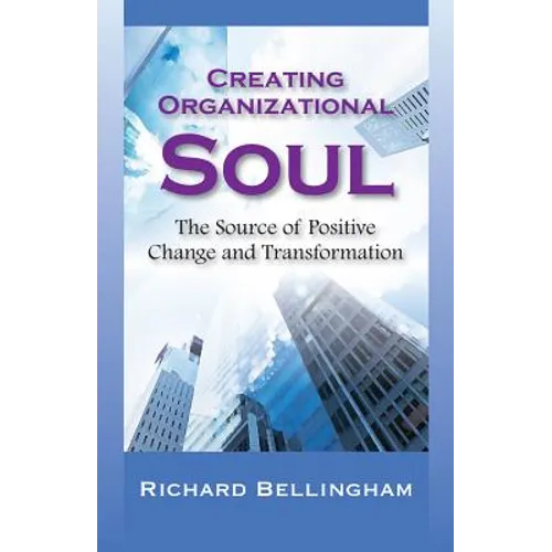 Creating Organizational Soul: The Source of Positive Change and Transformation - Paperback
