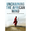 Unchaining The African Mind: The Untold History of Black Africans - Paperback