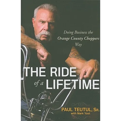 The Ride of a Lifetime: Doing Business the Orange County Choppers Way - Paperback
