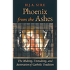 Phoenix from the Ashes: The Making, Unmaking, and Restoration of Catholic Tradition - Hardcover