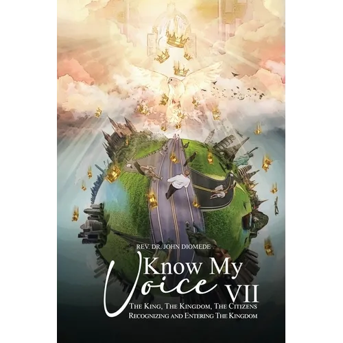 Know My Voice VII: The King, The Kingdom, The Citizens Recognizing and Entering The Kingdom - Paperback