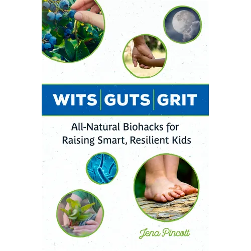 Wits Guts Grit: All-Natural Biohacks for Raising Smart, Resilient Kids - Paperback