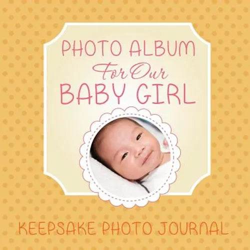Photo Album for Our Baby Girl: Keepsake Photo Journal - Paperback