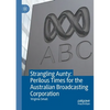 Strangling Aunty: Perilous Times for the Australian Broadcasting Corporation - Paperback