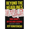 Beyond the Headlines: True Crime's Myths and Legends - Paperback