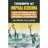 Triumph at Imphal-Kohima: How the Indian Army Finally Stopped the Japanese Juggernaut - Hardcover