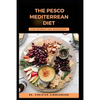 The Pesco Mediterrean Diet for Newbies and Beginners - Paperback