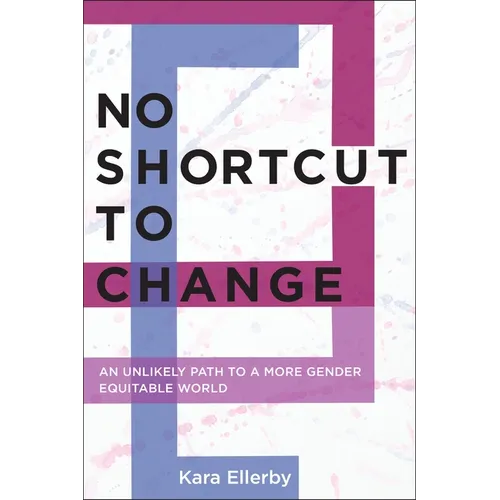 No Shortcut to Change: An Unlikely Path to a More Gender Equitable World - Paperback