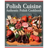 Polish Cuisine: Authentic Polish Cookbook - Paperback