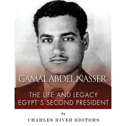 Gamal Abdel Nasser: The Life and Legacy of Egypt's Second President - Paperback