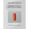 Nail Art Designs: A Beginners Guide to Basic Nail Art Designs: A Beginners Guide to Basic Nail Art Designs - Paperback