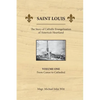Saint Louis, the Story of Catholic Evangelization of America's Heartland: Vol 1: From Canoe To Cathedral - Paperback