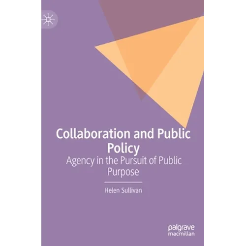 Collaboration and Public Policy: Agency in the Pursuit of Public Purpose - Hardcover