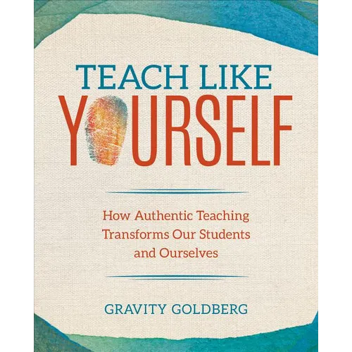 Teach Like Yourself: How Authentic Teaching Transforms Our Students and Ourselves - Paperback