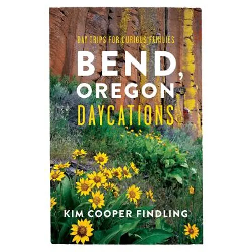 Bend, Oregon Daycations: Day Trips for Curious Families - Paperback