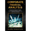 Corporate Financial Analysis: A Comprehensive Beginner's Guide to Analyzing Corporate Financial risk, Statements, Data Ratios, and Reports - Paperback