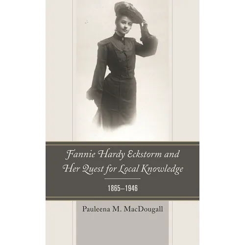 Fannie Hardy Eckstorm and Her Quest for Local Knowledge, 1865-1946 - Hardcover