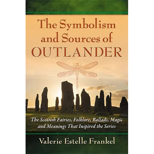 The Symbolism and Sources of Outlander: The Scottish Fairies, Folklore, Ballads, Magic and Meanings That Inspired the Series - Paperback