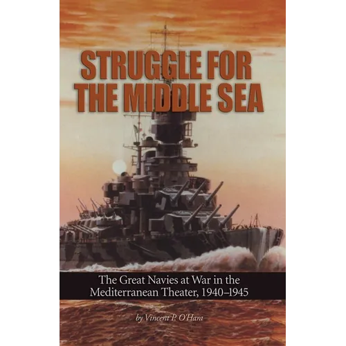Struggle for the Middle Sea: The Great Navies at War in the Mediterranean Theater, 1940-1945 - Paperback