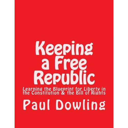 Keeping a Free Republic: Learning the Blueprint for Liberty in the Constitution & the Bill of Rights - Paperback