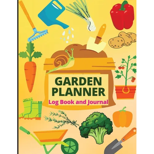 Garden Planner Journal and Log Book: A Complete Gardening Organizer Notebook for Garden Lovers to Track Vegetable Growing, Gardening Activities and Pl - Paperback