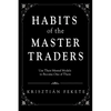 Habits of the Master Traders: Use Their Mental Models to Become One of Them - Paperback
