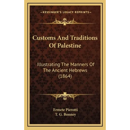 Customs And Traditions Of Palestine: Illustrating The Manners Of The Ancient Hebrews (1864) - Hardcover