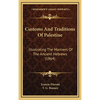 Customs And Traditions Of Palestine: Illustrating The Manners Of The Ancient Hebrews (1864) - Hardcover